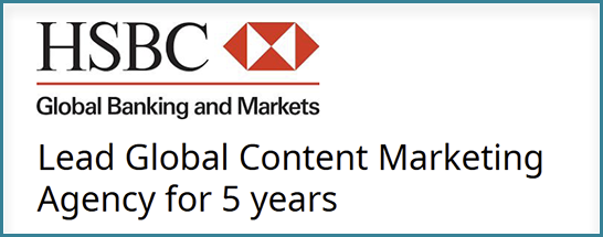 HSBC Global Banking and Markets - Lead Global Content Marketing Agency for 5 years