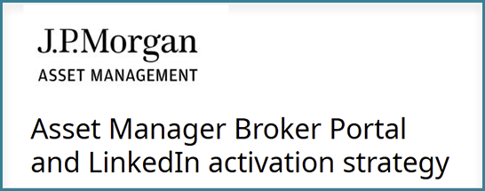 JP Morgan Asset Management - Asset Manager Broker Portal and LinkedIn activation strategy